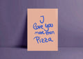 Postcard * I Love you more than Pizza*